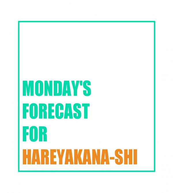 Monday's Forecast for Hareyakana-shi