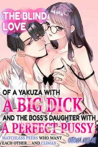 The Blind Love of a Yakuza with a Big Dick and the Boss's Daughter With a Perfect Pussy: Matchless Peers Who Want Each Other... And Climax