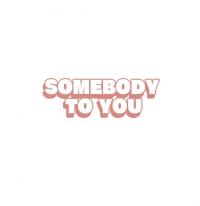 Somebody to you